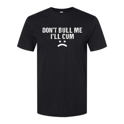 Dont Bully Me Ill Come Funny Sarcastic Quote Softstyle CVC T-Shirt