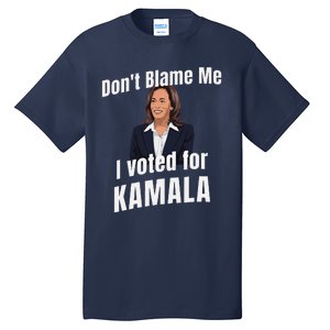 DonT Blame Me I Voted For Kamala Pro Harris For President Tall T-Shirt