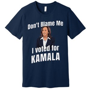 DonT Blame Me I Voted For Kamala Pro Harris For President Premium T-Shirt