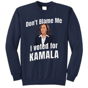 DonT Blame Me I Voted For Kamala Pro Harris For President Tall Sweatshirt