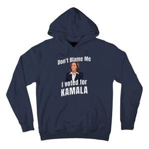 DonT Blame Me I Voted For Kamala Pro Harris For President Tall Hoodie