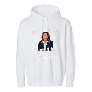 DonT Blame Me I Voted For Kamala Pro Harris For President Garment-Dyed Fleece Hoodie