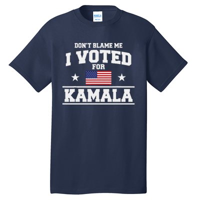 Dont Blame Me I Voted For Kamala Harris Tall T-Shirt