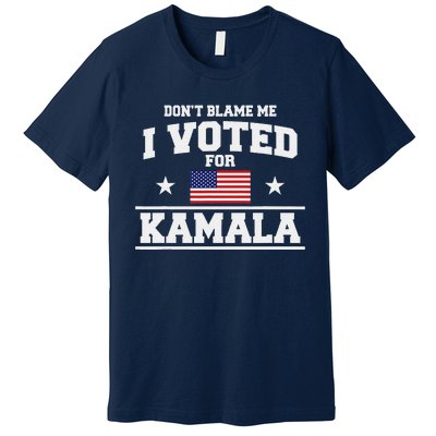 Dont Blame Me I Voted For Kamala Harris Premium T-Shirt