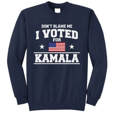 Dont Blame Me I Voted For Kamala Harris Tall Sweatshirt