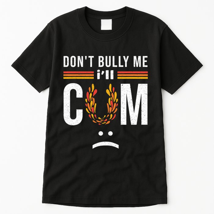 Dont Bully Me It Turns Me On Tall T-Shirt