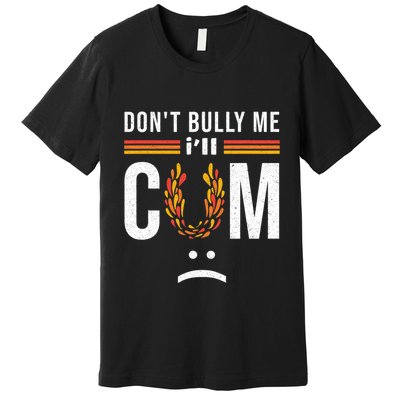Dont Bully Me It Turns Me On Premium T-Shirt