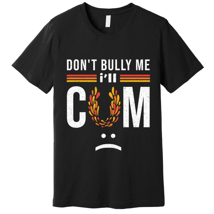 Dont Bully Me It Turns Me On Premium T-Shirt