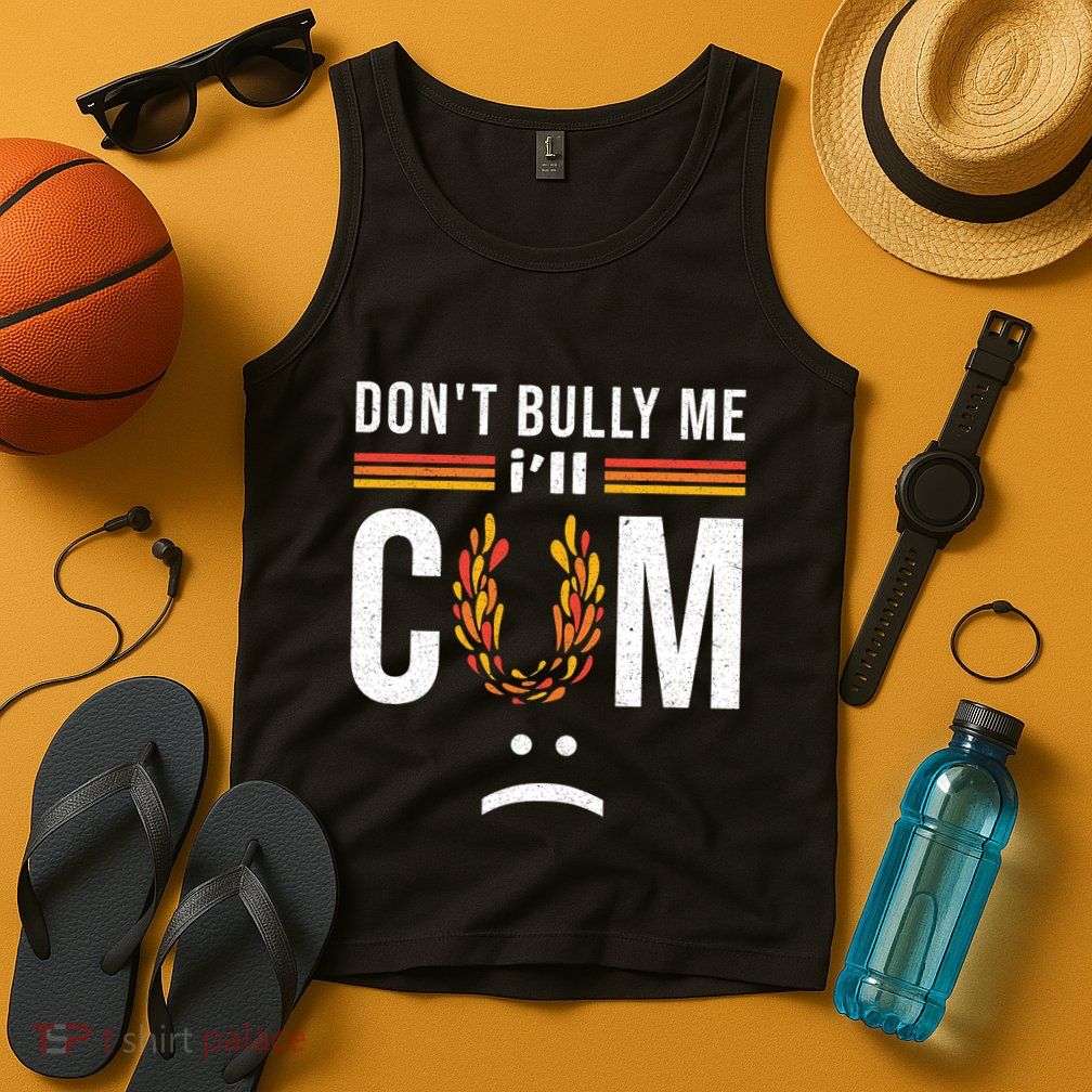 Dont Bully Me It Turns Me On Tank Top