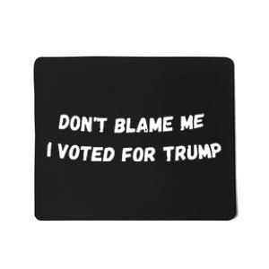 Dont Blame Me I Voted For Trump Funny Trump Mousepad