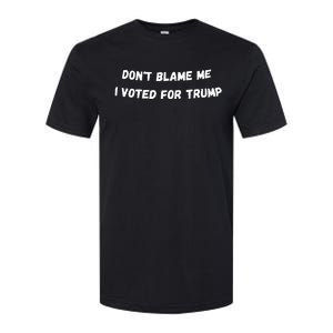 Dont Blame Me I Voted For Trump Funny Trump Softstyle CVC T-Shirt