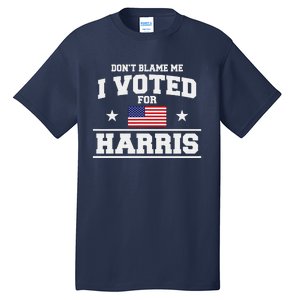 Dont Blame Me I Voted For Harris Tall T-Shirt