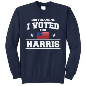 Dont Blame Me I Voted For Harris Tall Sweatshirt