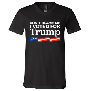 Dont Blame Me I Voted For Trump President Election V-Neck T-Shirt