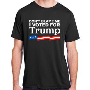 Dont Blame Me I Voted For Trump President Election Adult ChromaSoft Performance T-Shirt