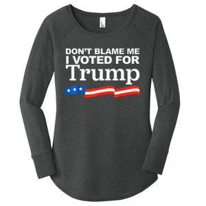 Dont Blame Me I Voted For Trump President Election Women's Perfect Tri Tunic Long Sleeve Shirt