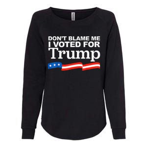 Dont Blame Me I Voted For Trump President Election Womens California Wash Sweatshirt