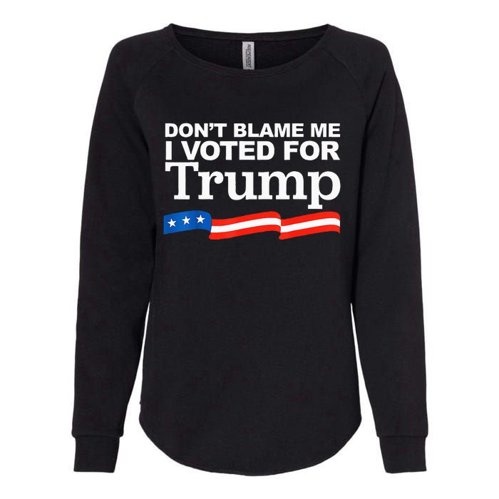 Dont Blame Me I Voted For Trump President Election Womens California Wash Sweatshirt