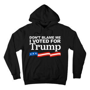 Dont Blame Me I Voted For Trump President Election Tall Hoodie