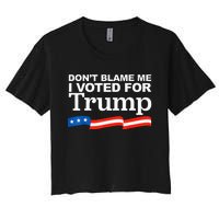 Dont Blame Me I Voted For Trump President Election Women's Crop Top Tee