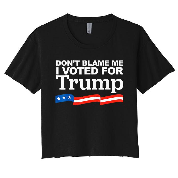 Dont Blame Me I Voted For Trump President Election Women's Crop Top Tee