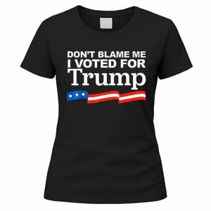 Dont Blame Me I Voted For Trump President Election Women's T-Shirt