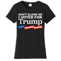 Dont Blame Me I Voted For Trump President Election Women's T-Shirt