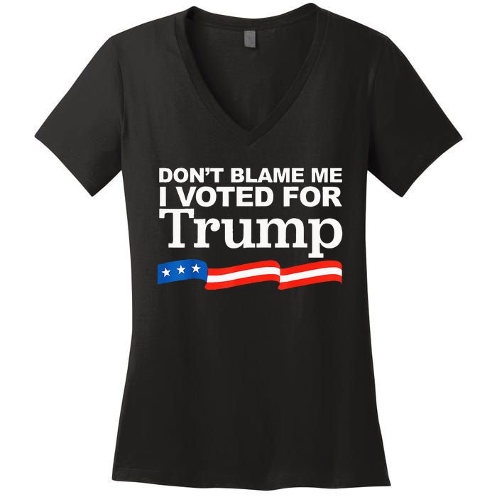 Dont Blame Me I Voted For Trump President Election Women's V-Neck T-Shirt