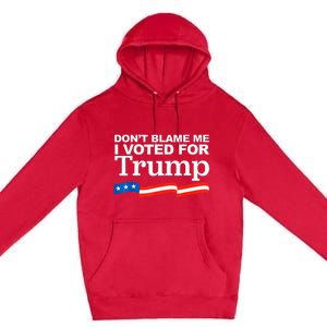 Dont Blame Me I Voted For Trump President Election Premium Pullover Hoodie