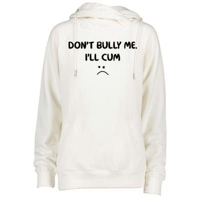 Don't Bully Me I'll Cum Womens Funnel Neck Pullover Hood