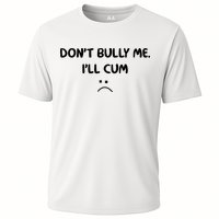 Don't Bully Me I'll Cum Cooling Performance Crew T-Shirt