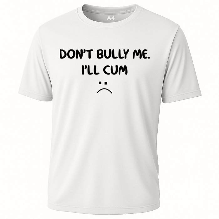 Don't Bully Me I'll Cum Cooling Performance Crew T-Shirt