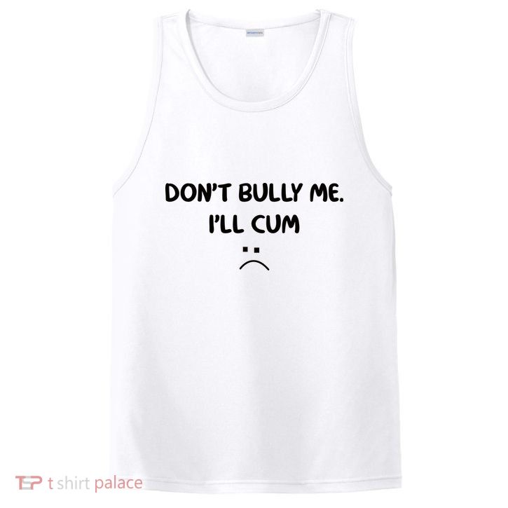 Don't Bully Me I'll Cum PosiCharge Competitor Tank