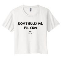 Don't Bully Me I'll Cum Women's Crop Top Tee