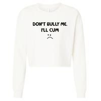 Don't Bully Me I'll Cum Cropped Pullover Crew