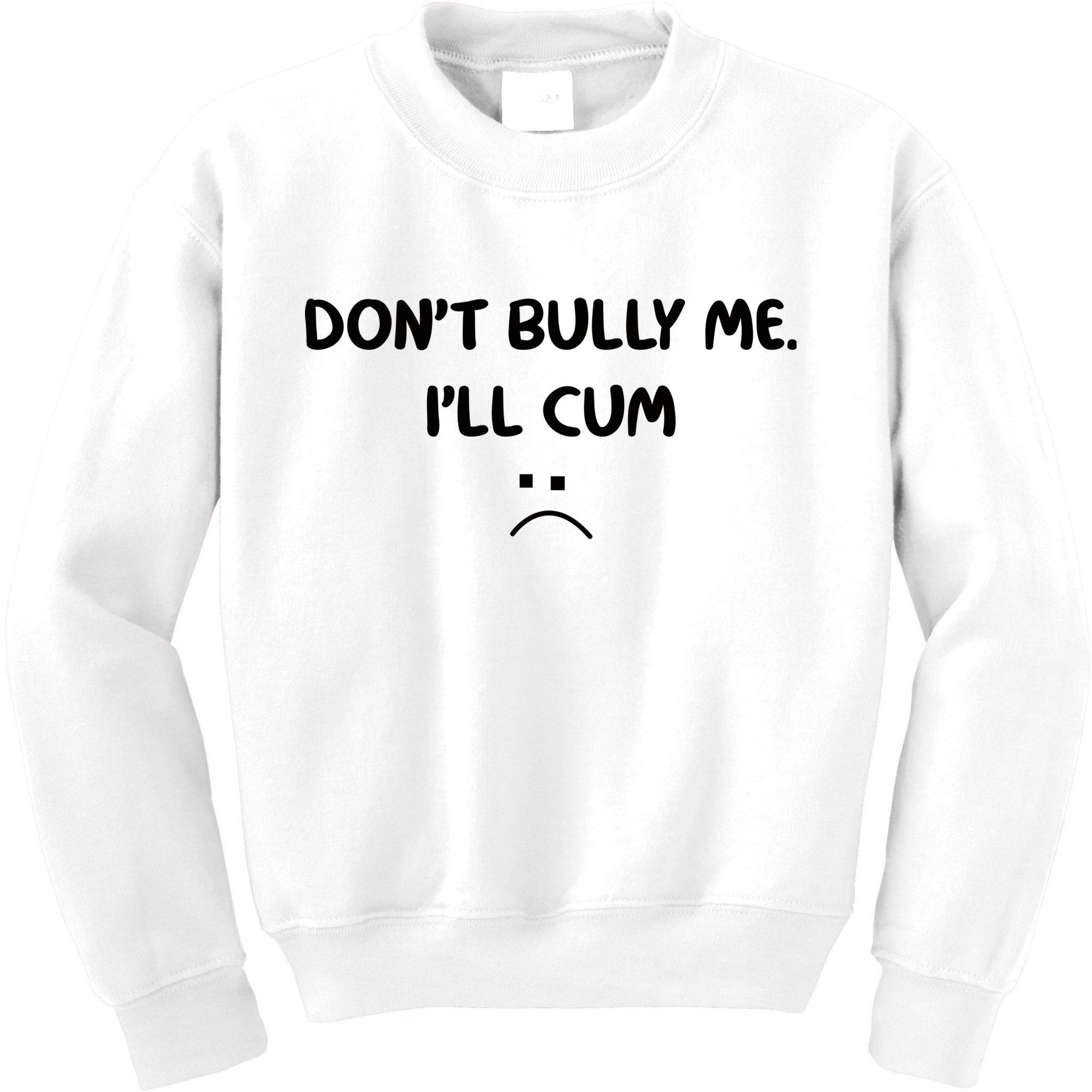 Don't Bully Me I'll Cum Kids Sweatshirt