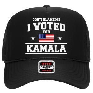 Dont Blame Me I Voted For Kamala Harris High Crown Mesh Back Trucker Hat