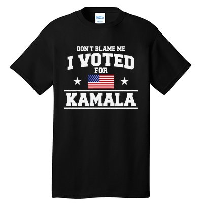 Dont Blame Me I Voted For Kamala Harris Tall T-Shirt