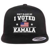 Dont Blame Me I Voted For Kamala Harris Flat Bill Trucker Hat