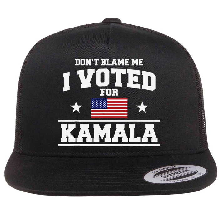 Dont Blame Me I Voted For Kamala Harris Flat Bill Trucker Hat