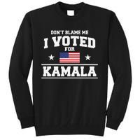 Dont Blame Me I Voted For Kamala Harris Tall Sweatshirt