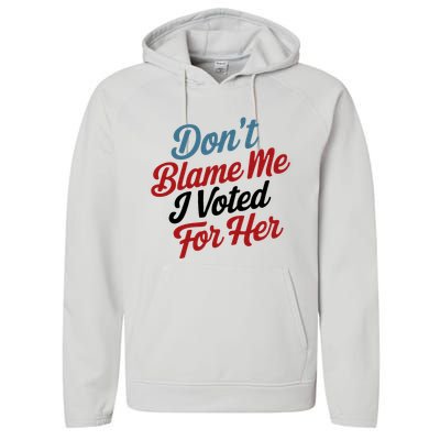 DonT Blame Me I Voted For Her Performance Fleece Hoodie