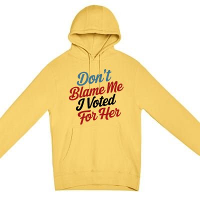 DonT Blame Me I Voted For Her Premium Pullover Hoodie