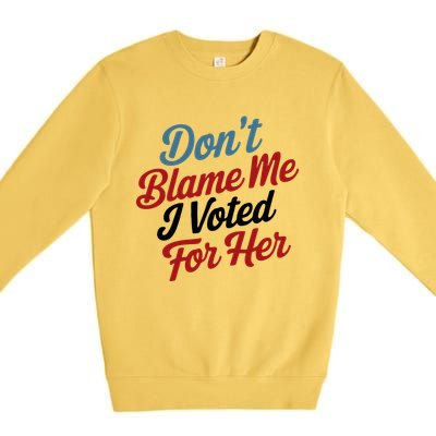 DonT Blame Me I Voted For Her Premium Crewneck Sweatshirt