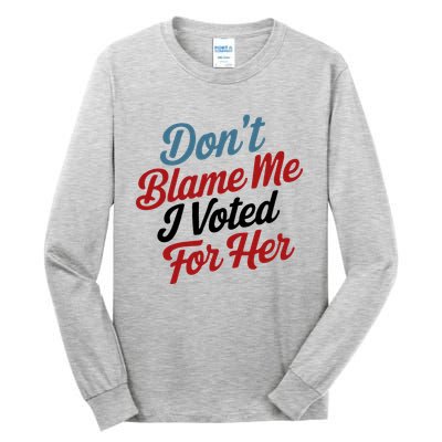 DonT Blame Me I Voted For Her Tall Long Sleeve T-Shirt