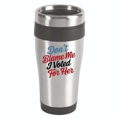 DonT Blame Me I Voted For Her 16oz Travel Tumbler