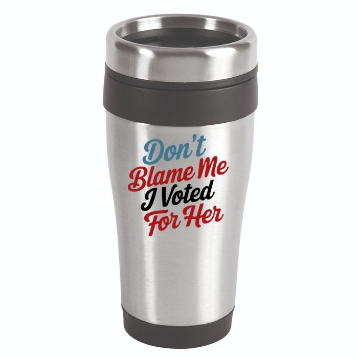 DonT Blame Me I Voted For Her 16oz Travel Tumbler