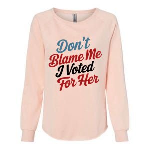 DonT Blame Me I Voted For Her Womens California Wash Sweatshirt