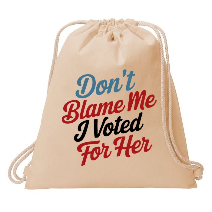 DonT Blame Me I Voted For Her Drawstring Bag
