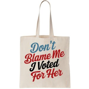 DonT Blame Me I Voted For Her Tote Bag